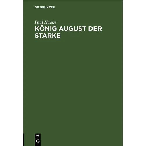 König August Der Starke: Eine Charakterstudie