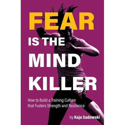 Fear is the Mind Killer: How to Build a Training Culture that Fosters Strength and Resilience