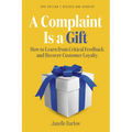 A Complaint Is a Gift, 3rd Edition: How to Learn from Critical Feedback and Recover Customer Loyalty