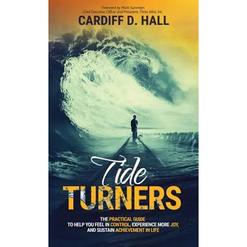 Tide Turners: The Practical Guide To Help You Feel In Control, Experience More Joy, And Sustain Achievement In Life - Hardcover