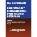 CONCENTRACIÓN Y CENTRALIZACIÓN DEL PODER Y RÉGIMEN AUTORITARIO. Colección Tratado de Derecho Constitucional, Tomo IX