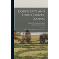Dodge City And Ford County, Kansas: A Historyof The Old And A Story Of The New