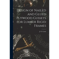 Design of Nailed and Glued Plywood Gussets for Lumber Rigid Frames