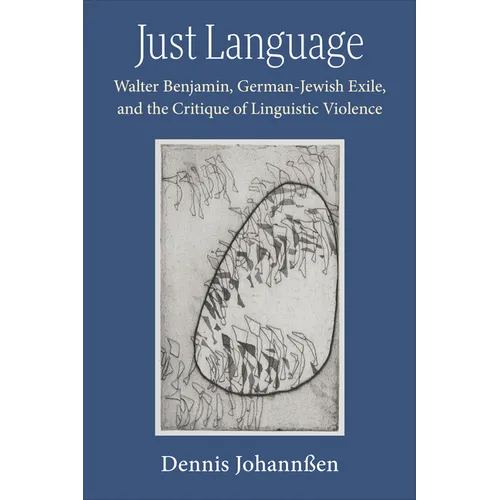 Just Language: Walter Benjamin, German-Jewish Exile, and the Critique of Linguistic Violence