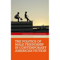 The Politics of Male Friendship in Contemporary American Fiction