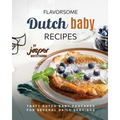 Flavorsome Dutch Baby Recipes: Tasty Dutch Baby Pancakes for Several Daily Servings