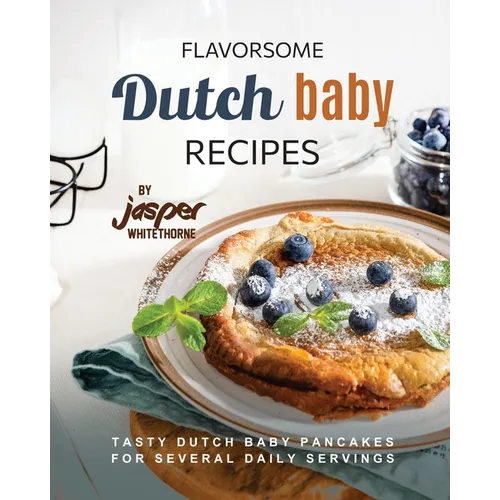 Flavorsome Dutch Baby Recipes: Tasty Dutch Baby Pancakes for Several Daily Servings