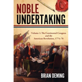 Noble Undertaking: Volume 1: The Continental Congress and the American Revolution, 1774-78