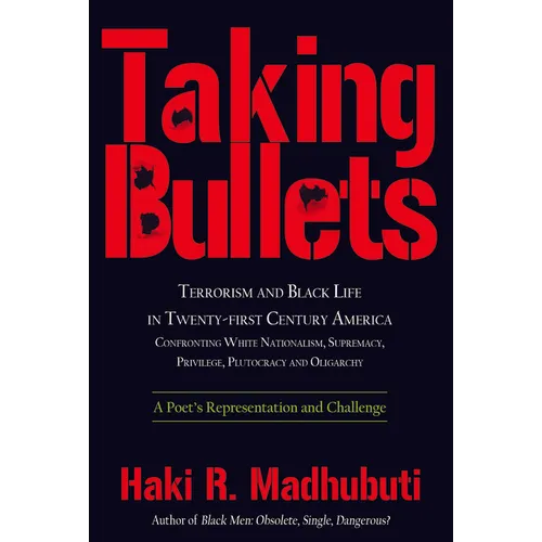 Taking Bullets: Terrorism and Black Life in Twenty-First Century America Confronting White Nationalism, Supremacy, Privilege, Plutocracy and Oligarchy