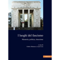 I Luoghi del Fascismo: Memoria, Politica, Rimozione