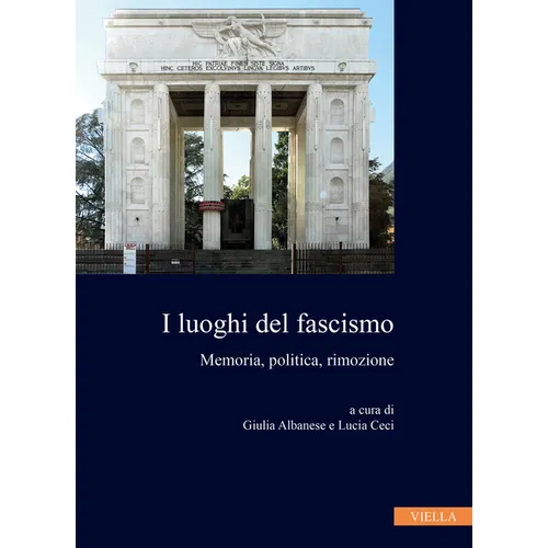 I Luoghi del Fascismo: Memoria, Politica, Rimozione