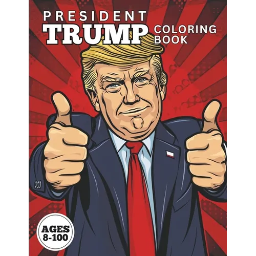 PRESIDENT TRUMP Coloring Book: Exciting and Funny U.S. President Trump Coloring Book. Ages 8-100