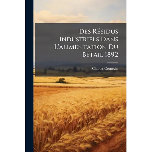 Des Résidus Industriels Dans L'alimentation Du Bétail 1892