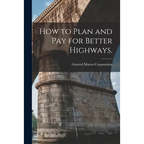 How to Plan and Pay for Better Highways.