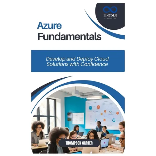 Azure Fundamentals: Develop and Deploy Cloud Solutions with Confidence