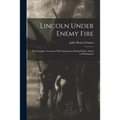 Lincoln Under Enemy Fire: the Complete Account of His Experiences During Early's Attack on Washington