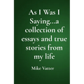 As I Was I Saying...a collection of essays and true stories from my life