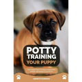 Potty Training Your Puppy: The Easiest Way to Teach Your Puppy Where and When to Go Potty