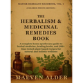The Herbalism & Medicinal Remedies Book: A Complete Home Apothecary Guide to Herbal Medicine, Healing Herbs, and 200+ Time-Tested Plant-Based Recipes