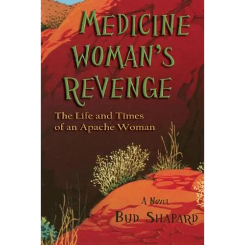 Medicine Woman's Revenge: The Life and Times of an Apache Woman, A Novel