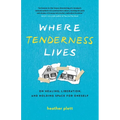 Where Tenderness Lives: On Healing, Liberation, and Holding Space for Oneself