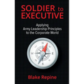 Soldier to Executive: Applying Army Leadership Principles to the Corporate World