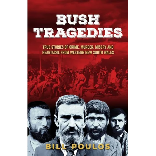 Bush Tragedies: True stories of crime, murder, misery and heartache from western New South Wales