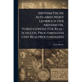 Arithmetische Aufgaben Nebst Lehrbuch Der Arithmetik, Vorzugsweise FÃ1/4r Real-Schulen, Progymnasien Und Realprogymnasien