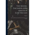 The Model Engineer And Amateur Electrician: A Journal Of Mechanics And Electricity For Amateurs And Students; Volume 6
