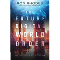 The Future Digital World Order: How Technology Will Enable the Antichrist's Rise and Power