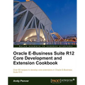 Oracle E-Business Suite R12 Core Development and Extension Cookbook