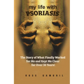 my life with PSORIASIS: The story of what finally worked for me and kept me clear for over 30 years!