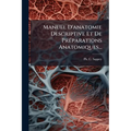 Manuel D'anatomie Descriptive Et De Préparations Anatomiques...