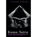 Kama Sutra for Beginners: Discover New Sex Positions for Couples with Secret Tips for Unimaginable Pleasure, Love and Seduction