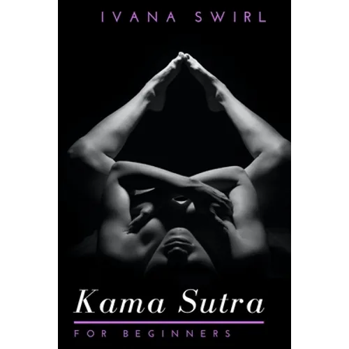 Kama Sutra for Beginners: Discover New Sex Positions for Couples with Secret Tips for Unimaginable Pleasure, Love and Seduction
