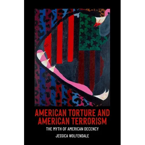American Torture and American Terrorism: The Myth of American Decency
