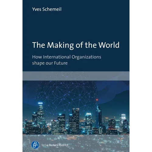 The Making of the World: How International Organizations Shape Our Future