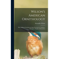 Wilson's American Ornithology [microform]: With Additions Including the Birds Described by Audubon, Bonaparte, Nuttall, & Richardson
