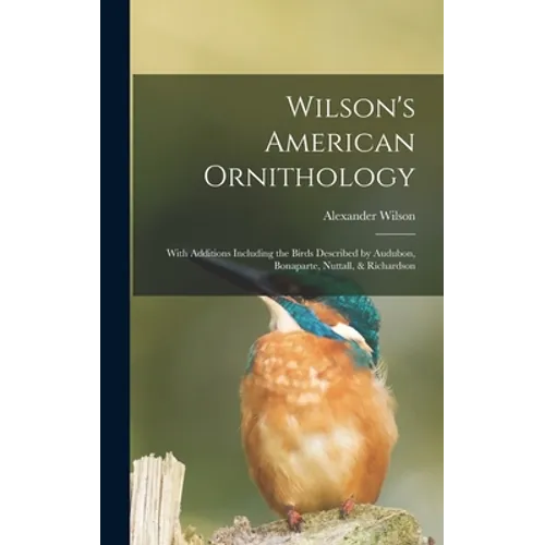 Wilson's American Ornithology [microform]: With Additions Including the Birds Described by Audubon, Bonaparte, Nuttall, & Richardson