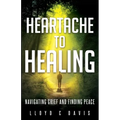 Heartache to Healing: Navigating Grief and Finding Peace