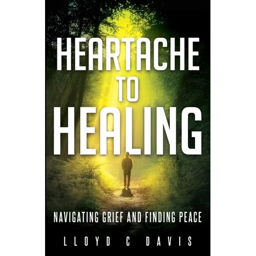 Heartache to Healing: Navigating Grief and Finding Peace