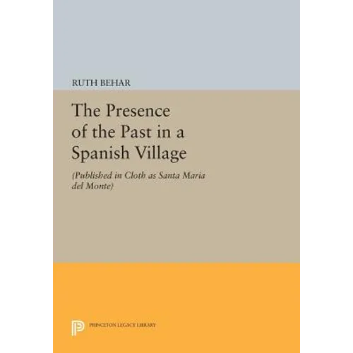 The Presence of the Past in a Spanish Village: (Published in Cloth as Santa Maria del Monte)