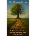 The Measure of More: We Were Created for More-But Not More of the Same