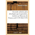 Seconde Solution Plus Dévelopée Sic Que La Première, Insérée Au Mercure de France Du Mois: D'Avril 1729, Des Trois Fameux Problèmes de la Quadrature D