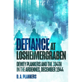 Defiance at Losheimergraben: Dewey Plankers and the 394th in the Ardennes, December 1944