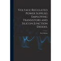 Voltage Regulated Power Supplies Employing Transistors and Silicon Junction Diodes.