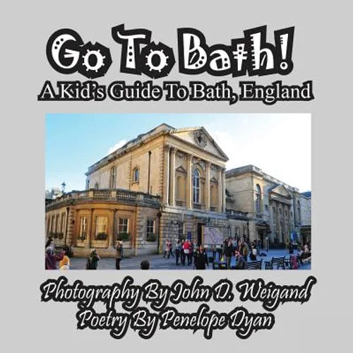 Go To Bath! A Kid's Guide To Bath, England