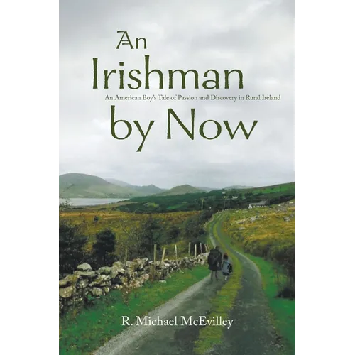 An Irishman by Now: An American Boy's Tale of Passion and Discovery in Rural Ireland