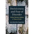 Decisiveness and Fear of Disorder: Political Decision-Making in Times of Crisis