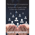 The Illusion of Competence: An Innovative Leader's Guide to Innovative Leadership